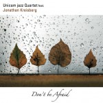 Unicam Jazz Quartet feat J. Kreisberg, Don't be Afraid Artist: Unicam Release Date: June 2013 Production: Emme Produzioni Musicali