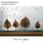 Unicam Jazz Quartet feat J. Kreisberg, Don't be Afraid Artist: Unicam Release Date: June 2013 Production: Emme Produzioni Musicali
